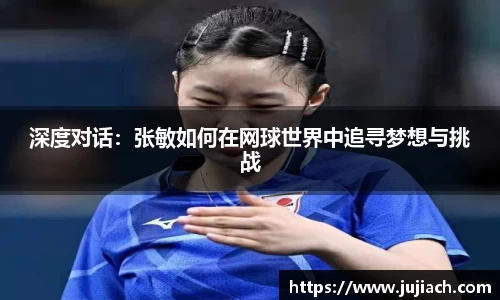 深度对话：张敏如何在网球世界中追寻梦想与挑战